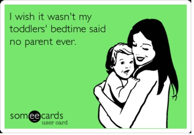 I wish it wasn't my toddlers bedtime said no parent ever.