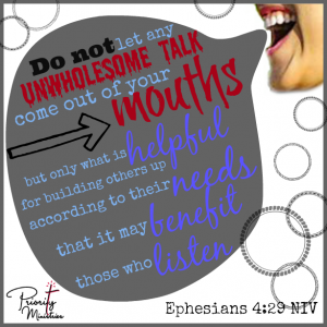 Do not let any unwholesome talk come out of your mouths, but only what is helpful for building others up according to their needs, that it may benefit those who listen. Ephesians 4:29
