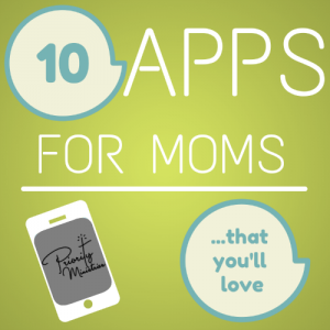 10 Apps for Moms that you'll love